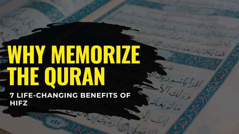 An open Quran with Arabic text, a black brushstroke banner across the center with the words "WHY MEMORIZE THE QURAN" in yellow text, and "7 LIFE-CHANGING BENEFITS OF HIFZ" below it in white text.
